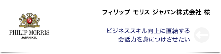 フィリップ モリス ジャパン株式会社 様 ビジネススキル向上に直結する会話力を身につけさせたい