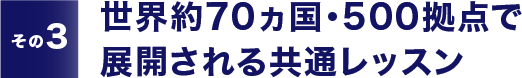 【その3】世界約70ヵ国・500拠点で展開される共通レッスン